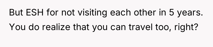 But ESH for not visiting each other in 5 years....