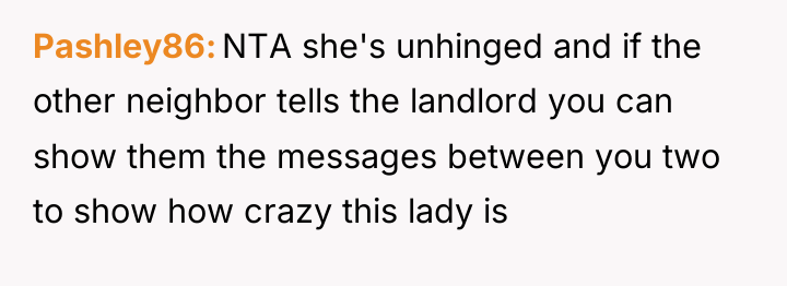 Pashley86 NTA she's unhinged and if the other neighbor tells...