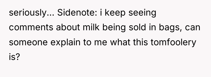seriously... Sidenote: i keep seeing comments about milk being sold...
