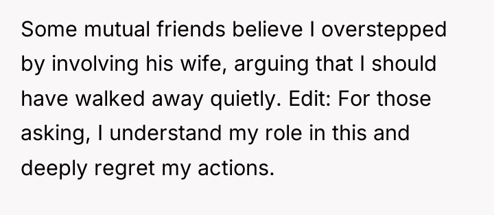 Some mutual friends believe I overstepped by involving his wife,...