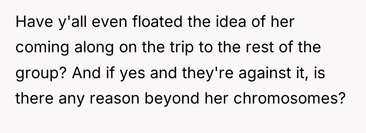 Have y'all even floated the idea of her coming along...