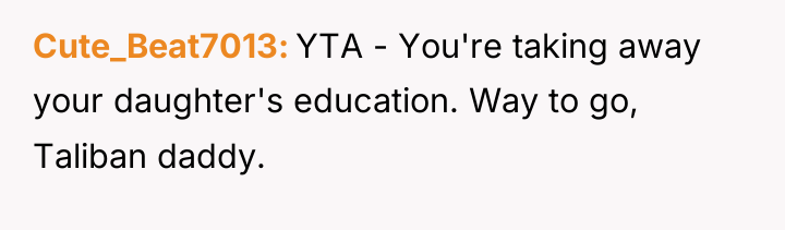 Cute_Beat7013 YTA - You're taking away your daughter's education. Way...