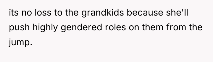its no loss to the grandkids because she'll push highly...