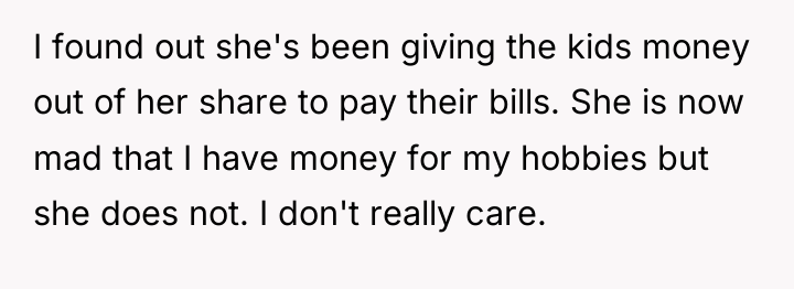 I found out she's been giving the kids money out...