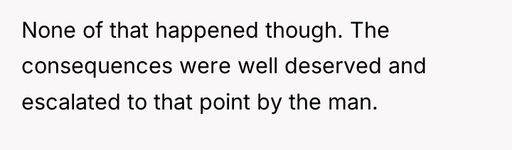 None of that happened though. The consequences were well deserved...