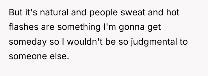But it's natural and people sweat and hot flashes are...