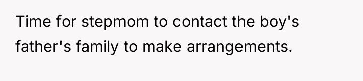 Time for stepmom to contact the boy's father's family to...