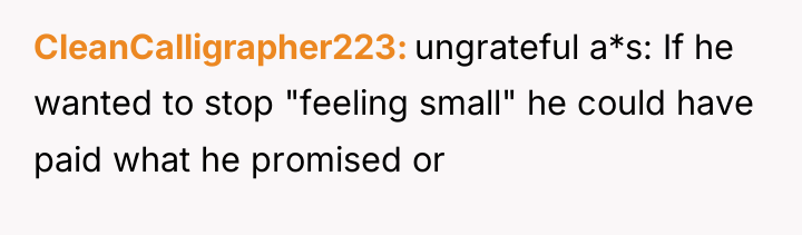 CleanCalligrapher223 ungrateful a*s: If he wanted to stop "feeling small"...