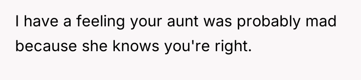 I have a feeling your aunt was probably mad because...