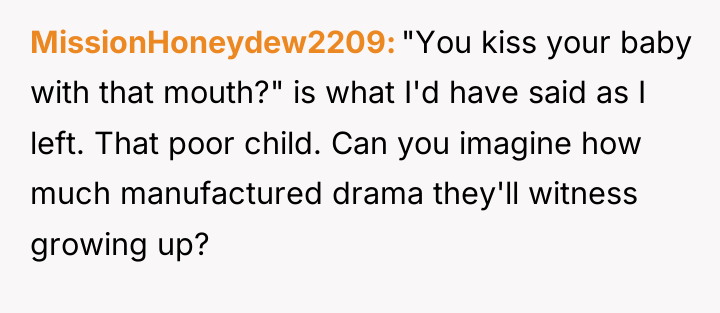 MissionHoneydew2209 "You kiss your baby with that mouth?" is what...