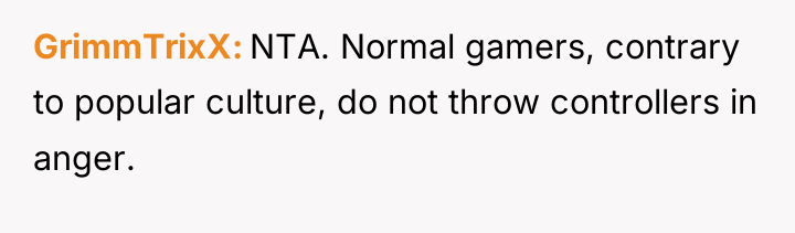 GrimmTrixX NTA. Normal gamers, contrary to popular culture, do not...