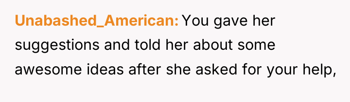 Unabashed_American You gave her suggestions and told her about some...