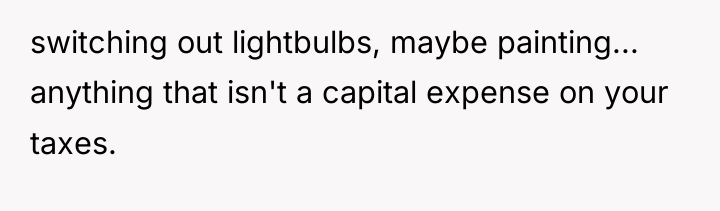switching out lightbulbs, maybe painting... anything that isn't a capital...