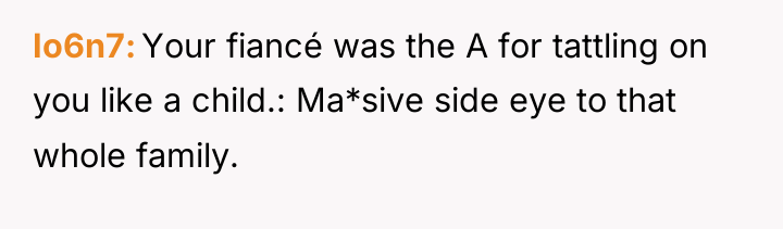 Io6n7 Your fiancé was the A for tattling on you...