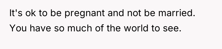 It's ok to be pregnant and not be married. You...