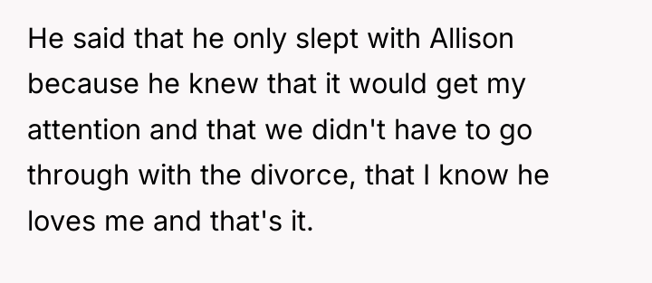 He said that he only slept with Allison because he...