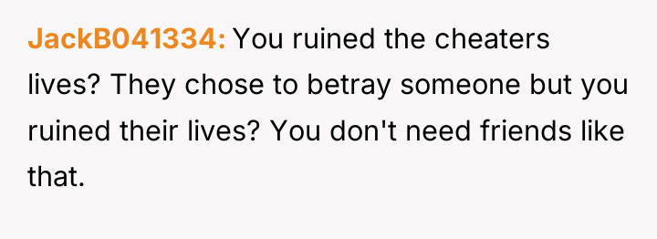 JackB041334 You ruined the cheaters lives? They chose to betray...