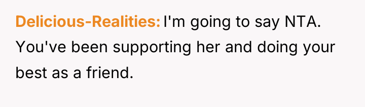 Delicious-Realities I'm going to say NTA. You've been supporting her...