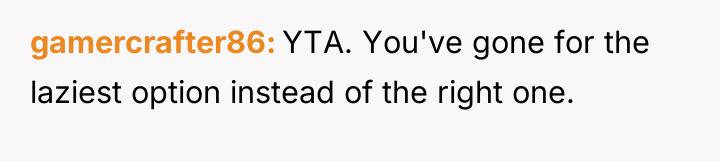gamercrafter86 YTA. You've gone for the laziest option instead of...