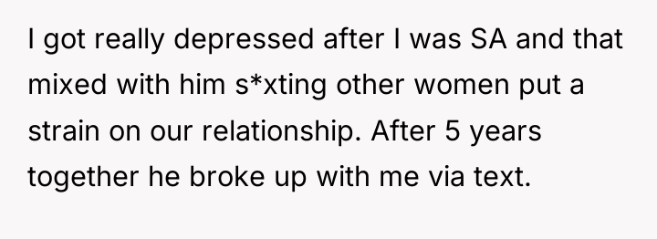 I got really depressed after I was SA and that...