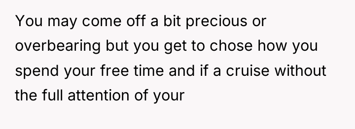You may come off a bit precious or overbearing but...
