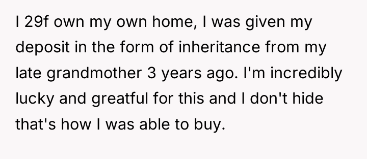 I 29f own my own home, I was given my...