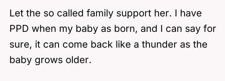 Let the so called family support her. I have PPD...