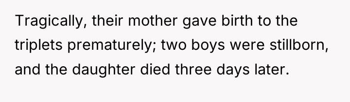 Tragically, their mother gave birth to the triplets prematurely; two...