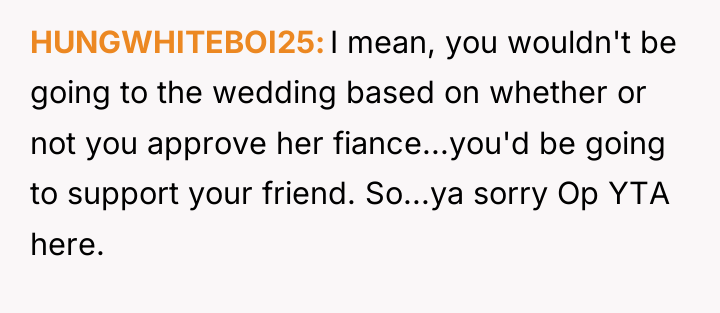 HUNGWHITEBOI25 I mean, you wouldn't be going to the wedding...
