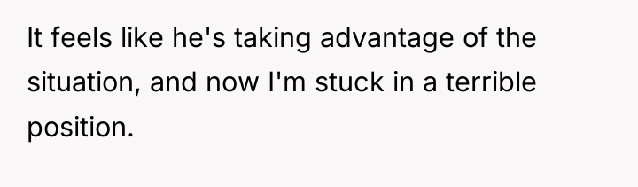 It feels like he's taking advantage of the situation, and...
