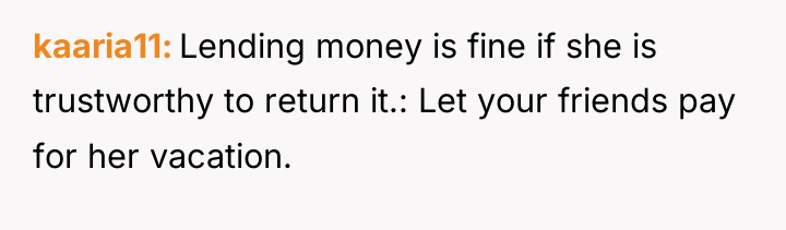 kaaria11 Lending money is fine if she is trustworthy to...