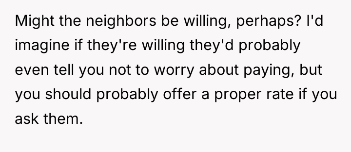 Might the neighbors be willing, perhaps? I'd imagine if they're...