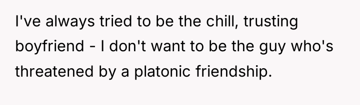 I've always tried to be the chill, trusting boyfriend -...