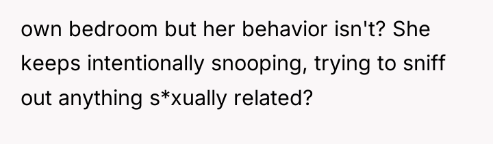 own bedroom but her behavior isn't? She keeps intentionally snooping,...