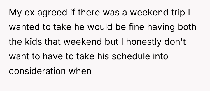 My ex agreed if there was a weekend trip I...