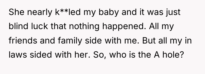 She nearly k**led my baby and it was just blind...