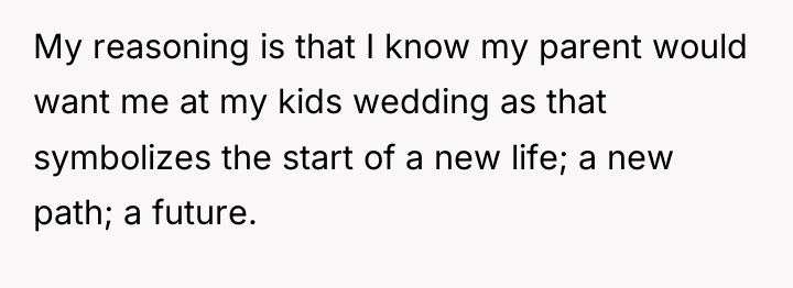 My reasoning is that I know my parent would want...