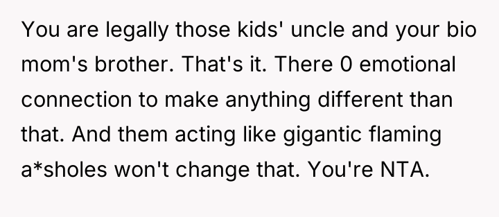 You are legally those kids' uncle and your bio mom's...