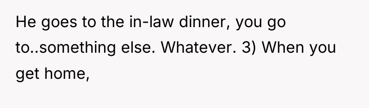 He goes to the in-law dinner, you go to..something else....