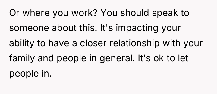 Or where you work? You should speak to someone about...