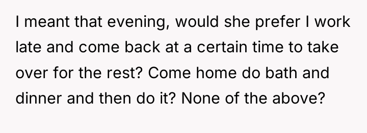I meant that evening, would she prefer I work late...