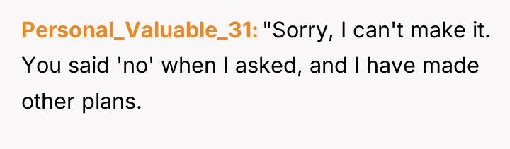Personal_Valuable_31 "Sorry, I can't make it. You said 'no' when...
