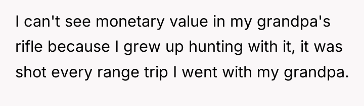 I can't see monetary value in my grandpa's rifle because...