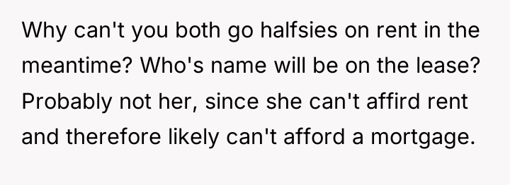 Why can't you both go halfsies on rent in the...