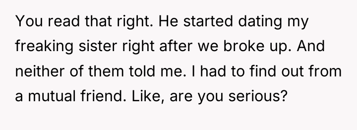 You read that right. He started dating my freaking sister...