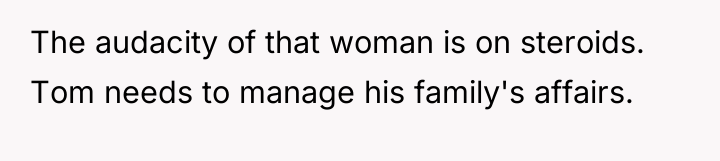 The audacity of that woman is on steroids. Tom needs...