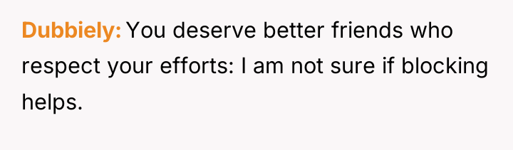 Dubbiely You deserve better friends who respect your efforts: I...