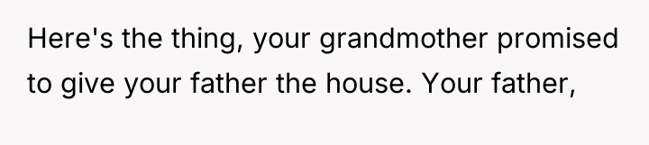 Here's the thing, your grandmother promised to give your father...