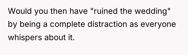 Would you then have "ruined the wedding" by being a...