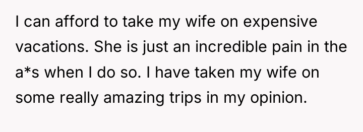 I can afford to take my wife on expensive vacations....